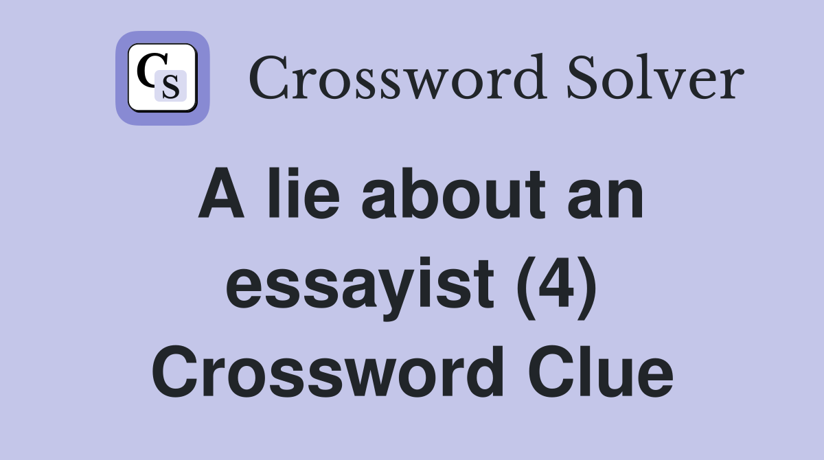 A lie about an essayist (4) Crossword Clue Answers Crossword Solver